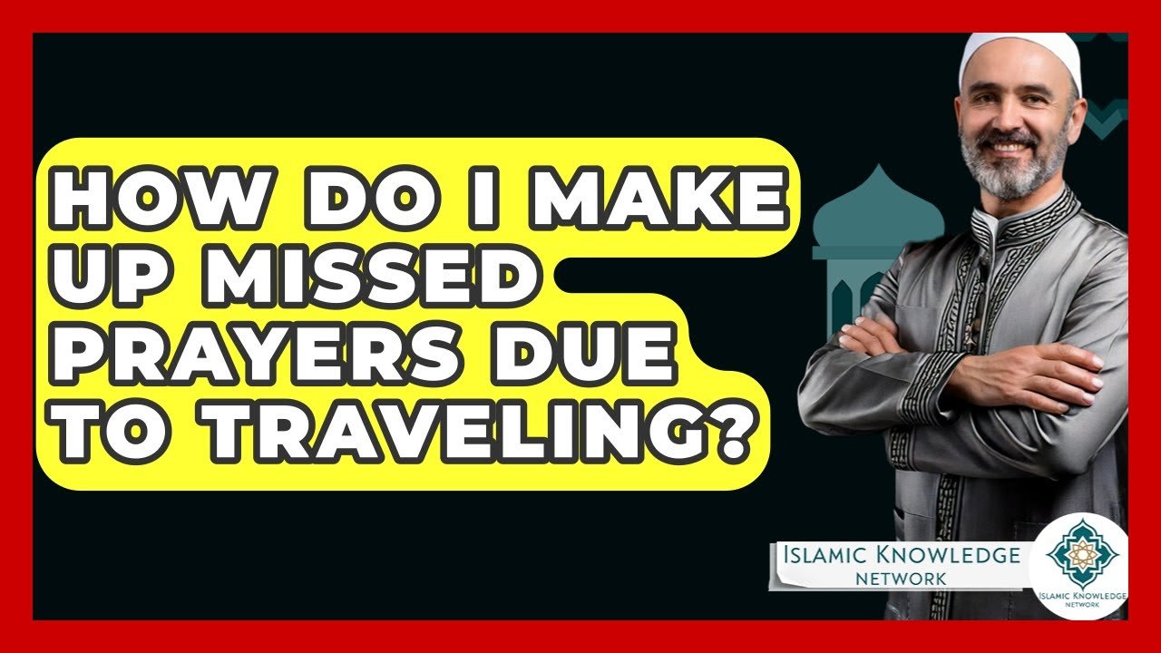 Making Up Missed Prayers While Traveling: A Guide