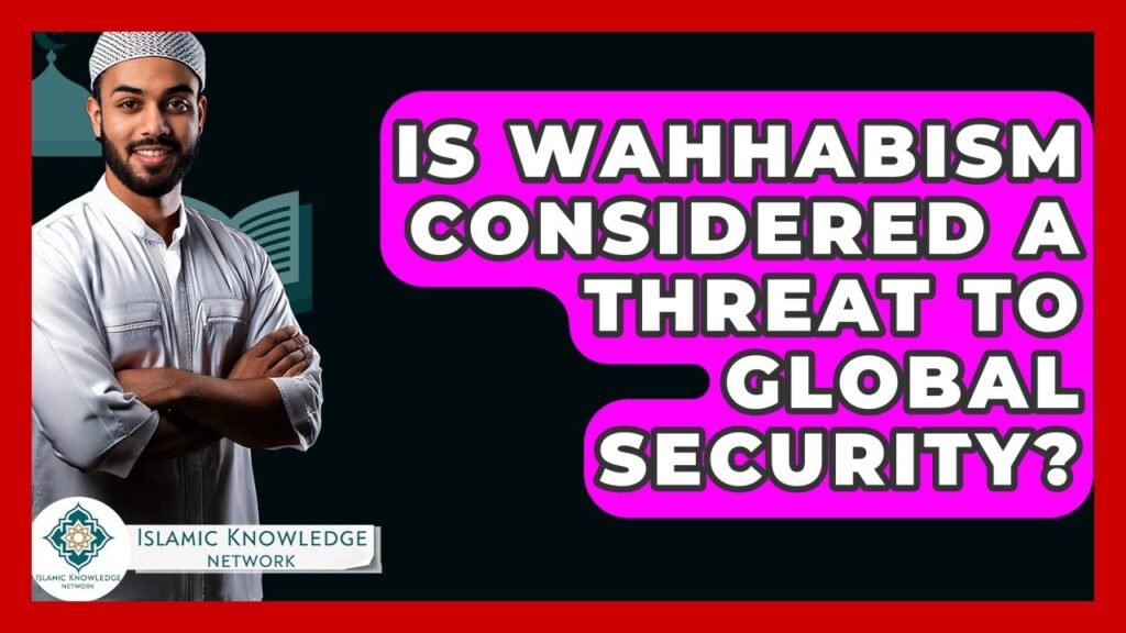 Is Wahhabism a Threat to Global Security Today?