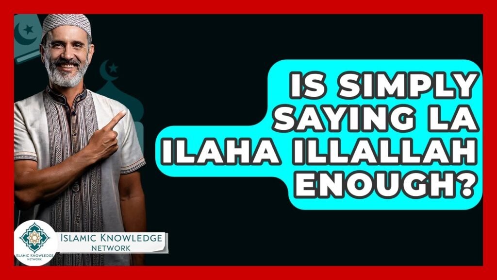 Is Simply Saying La Ilaha Illallah Enough for Salvation?