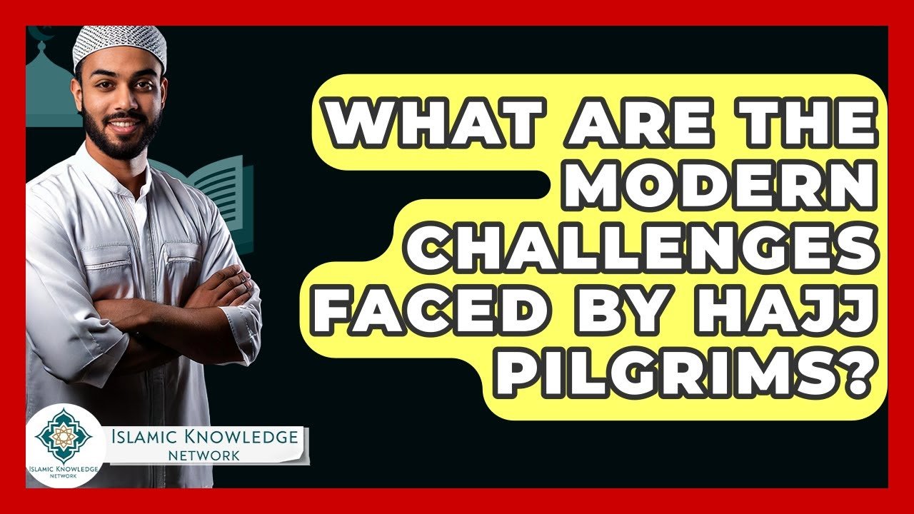 What Challenges Do Modern Hajj Pilgrims Face Today?