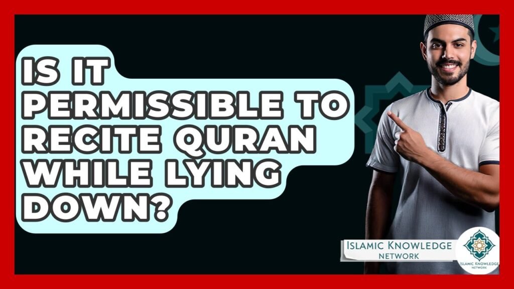 Is It Permissible to Recite Quran While Lying Down?