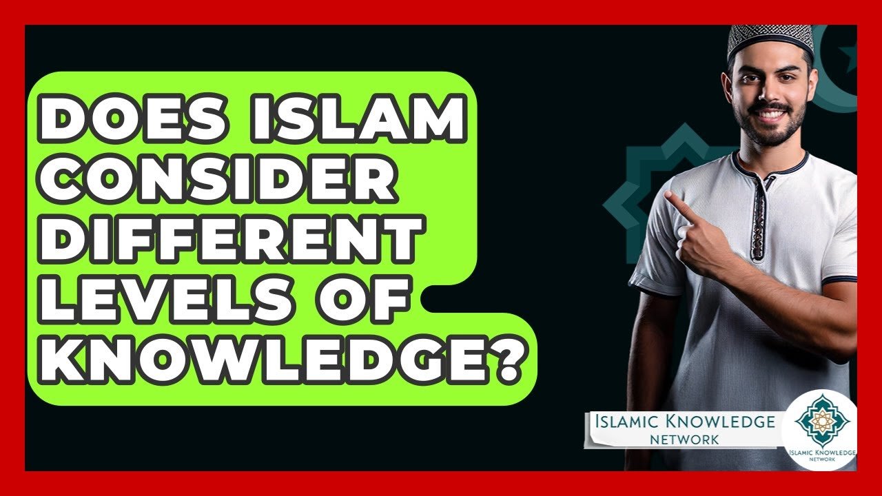 Does Islam Recognize Different Levels of Knowledge?