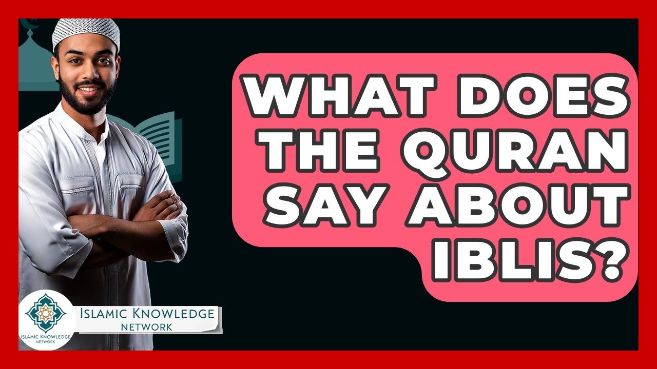 What Does the Quran Say About Iblis? Insights and Interpretations