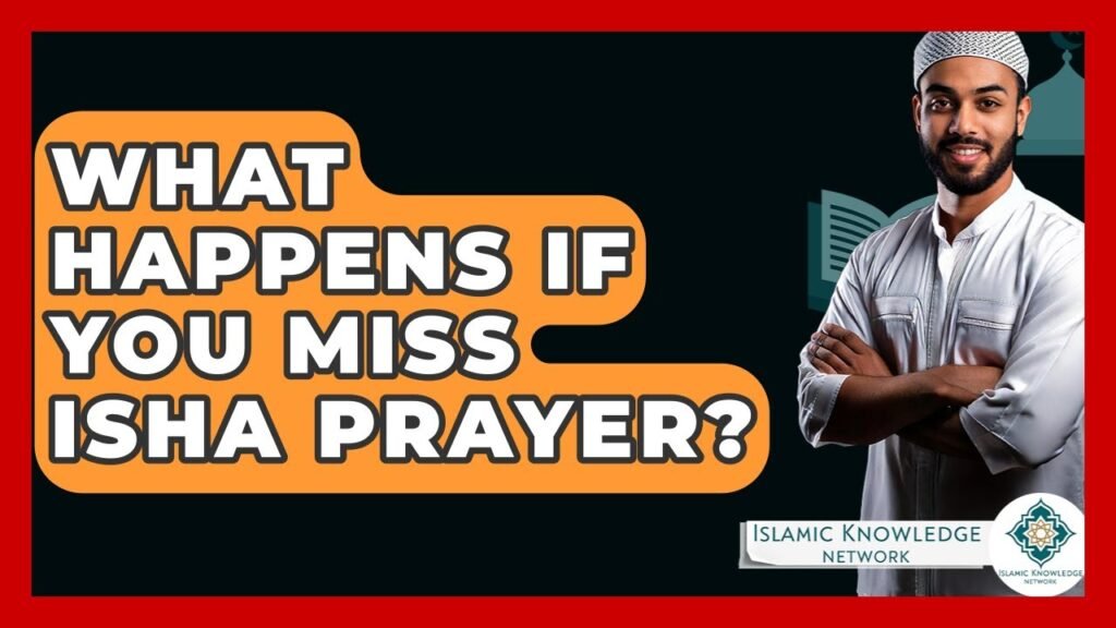 What Happens If You Miss Isha Prayer? Explore the Consequences!