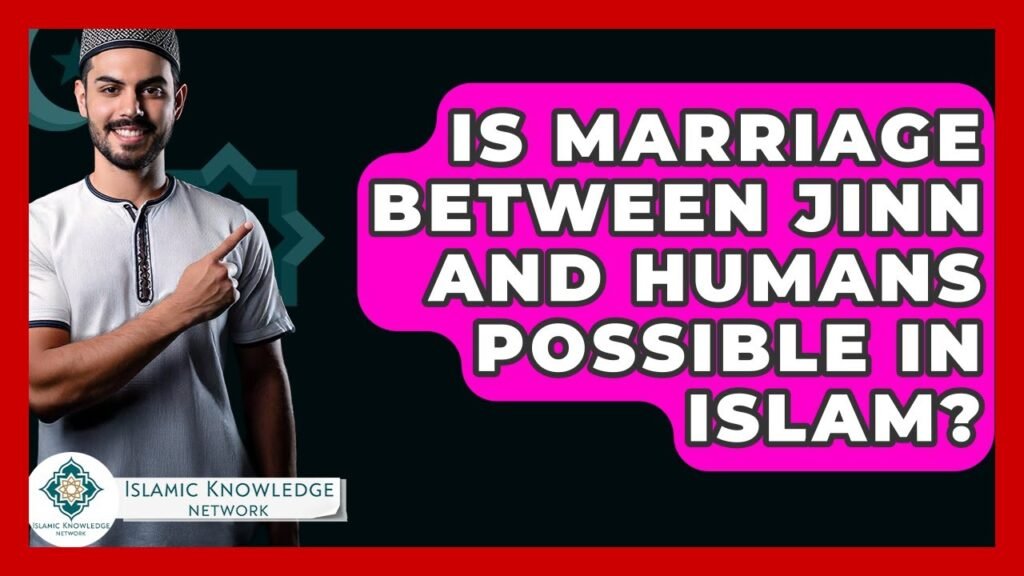 Is Marriage Between Jinn and Humans Possible in Islam?
