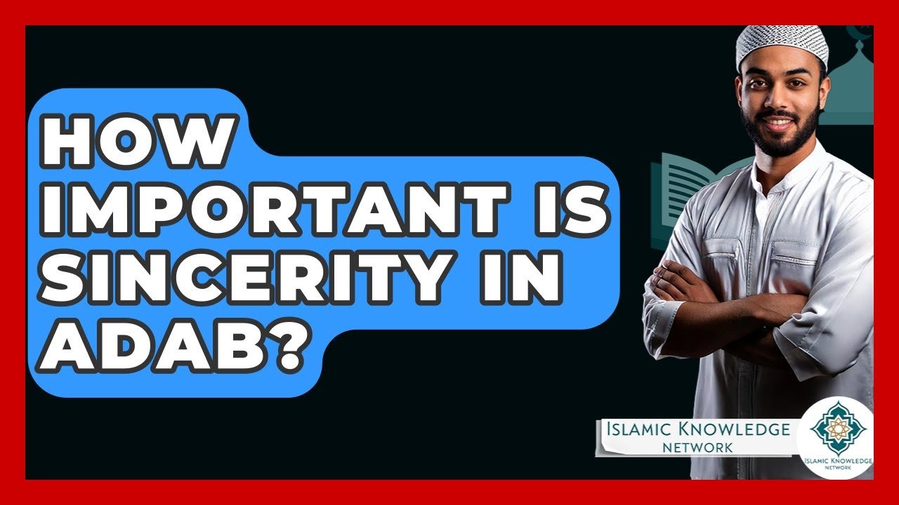 How Crucial Is Sincerity in Adab for Muslims?