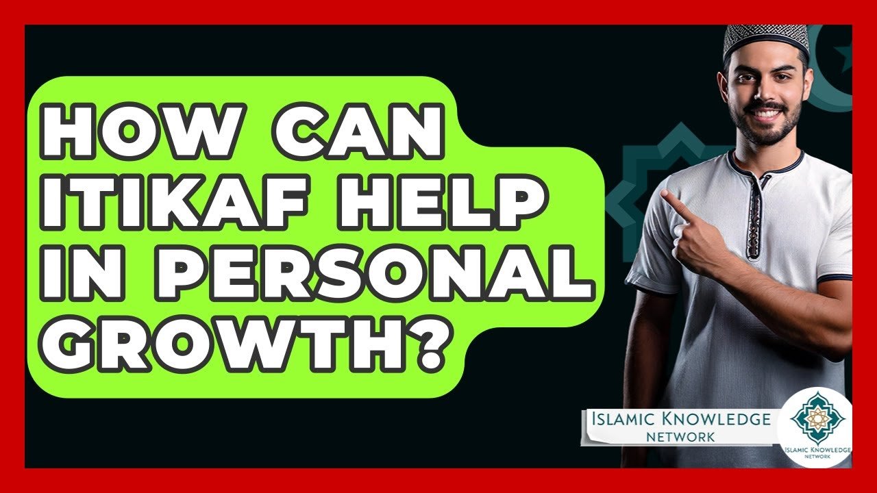 How Can Itikaf Enhance Your Personal Growth Journey?