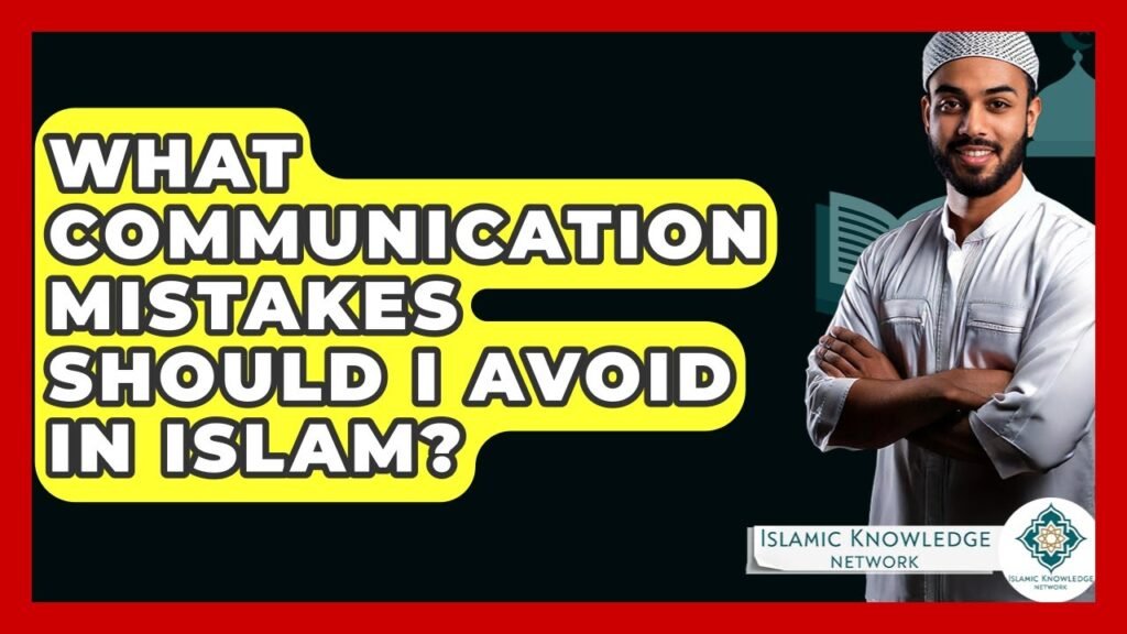 What Communication Mistakes Should I Avoid in Islam?
