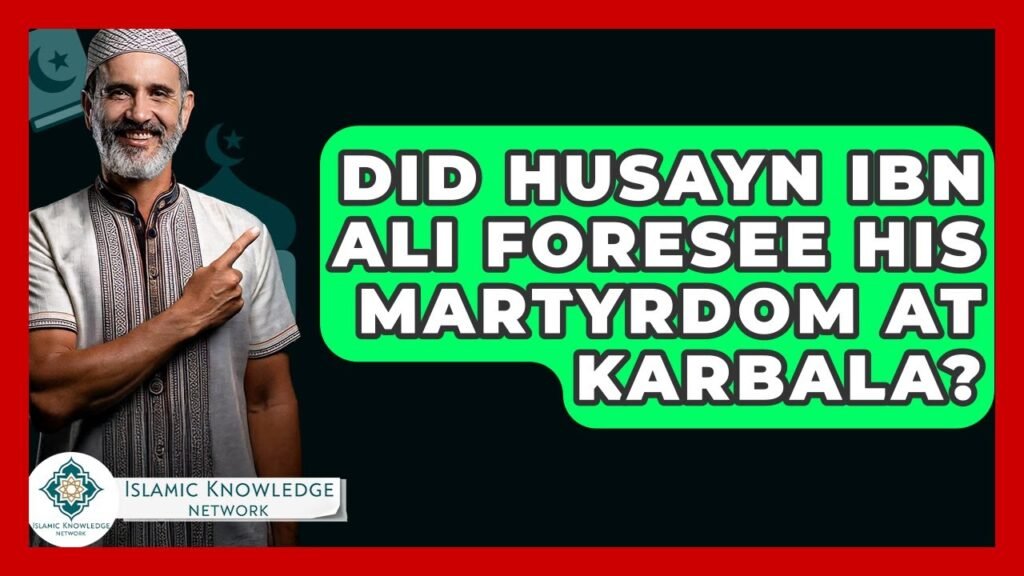 Did Husayn Ibn Ali Foresee His Martyrdom at Karbala?