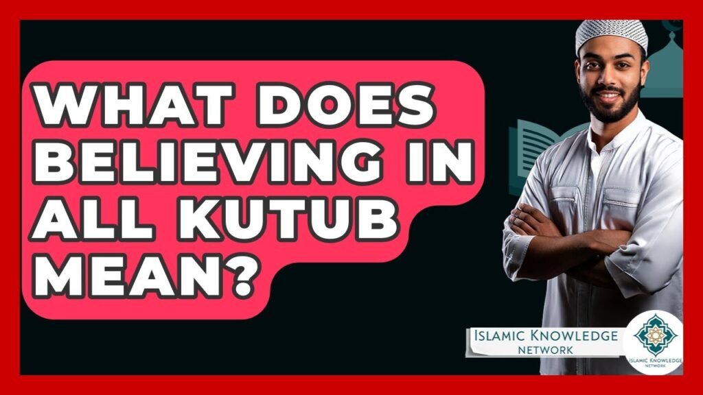 What Does Believing in All Kutub Mean in Islam?
