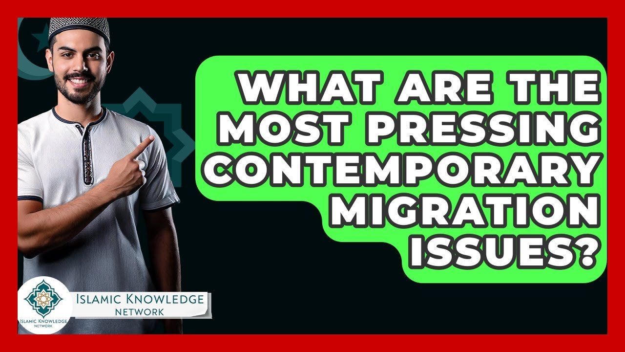 What Are Today’s Most Pressing Migration Issues?
