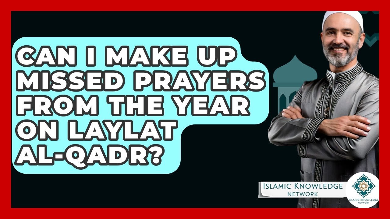Can I Make Up Missed Prayers on Laylat Al-Qadr?