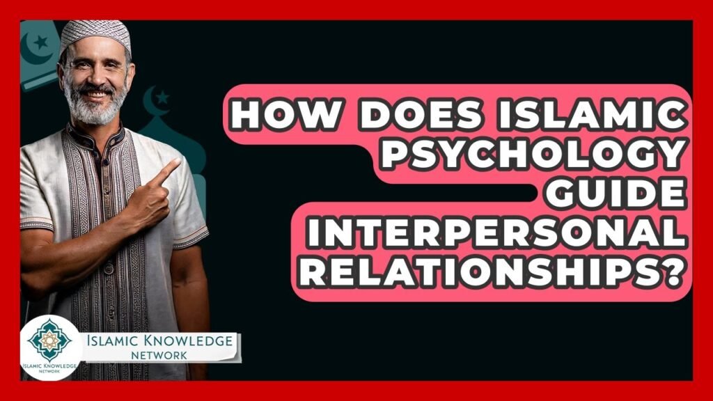 How Does Islamic Psychology Shape Interpersonal Relationships?