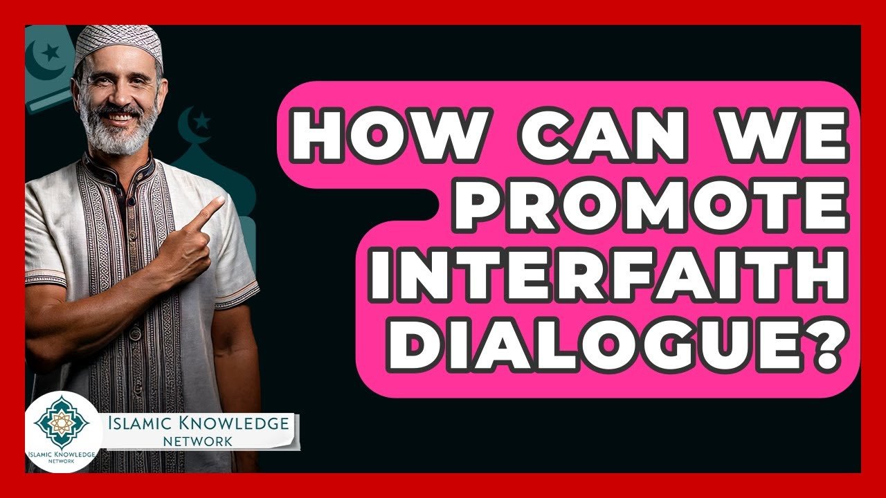 How Can We Effectively Promote Interfaith Dialogue Today?