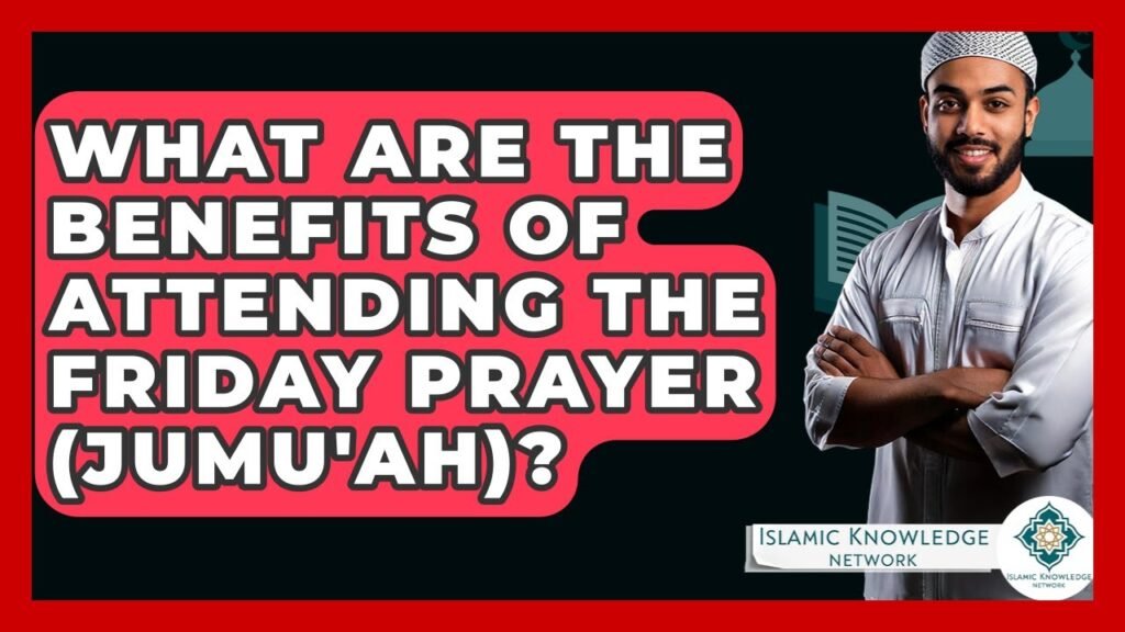 What Are the Benefits of Attending Friday Prayer (Jumu’ah)?