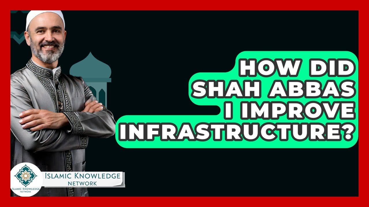 How Did Shah Abbas I Transform Infrastructure in Persia?