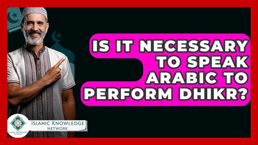 Is Speaking Arabic Essential for Dhikr in Islam?