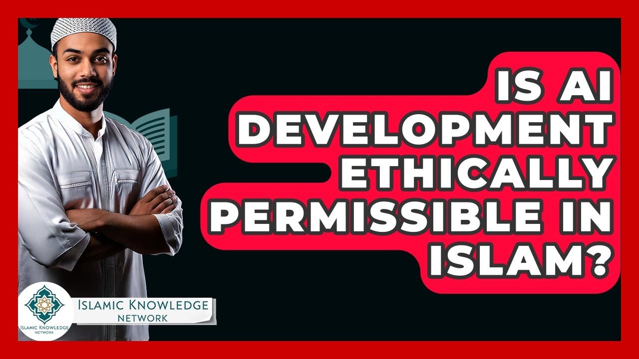 Is AI Development Ethically Permissible in Islam?