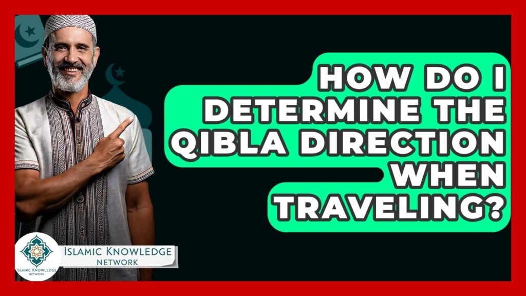 How Can I Find Qibla Direction While Traveling?
