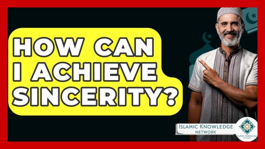 How Can I Achieve Sincerity in Islam? Find Out Here!