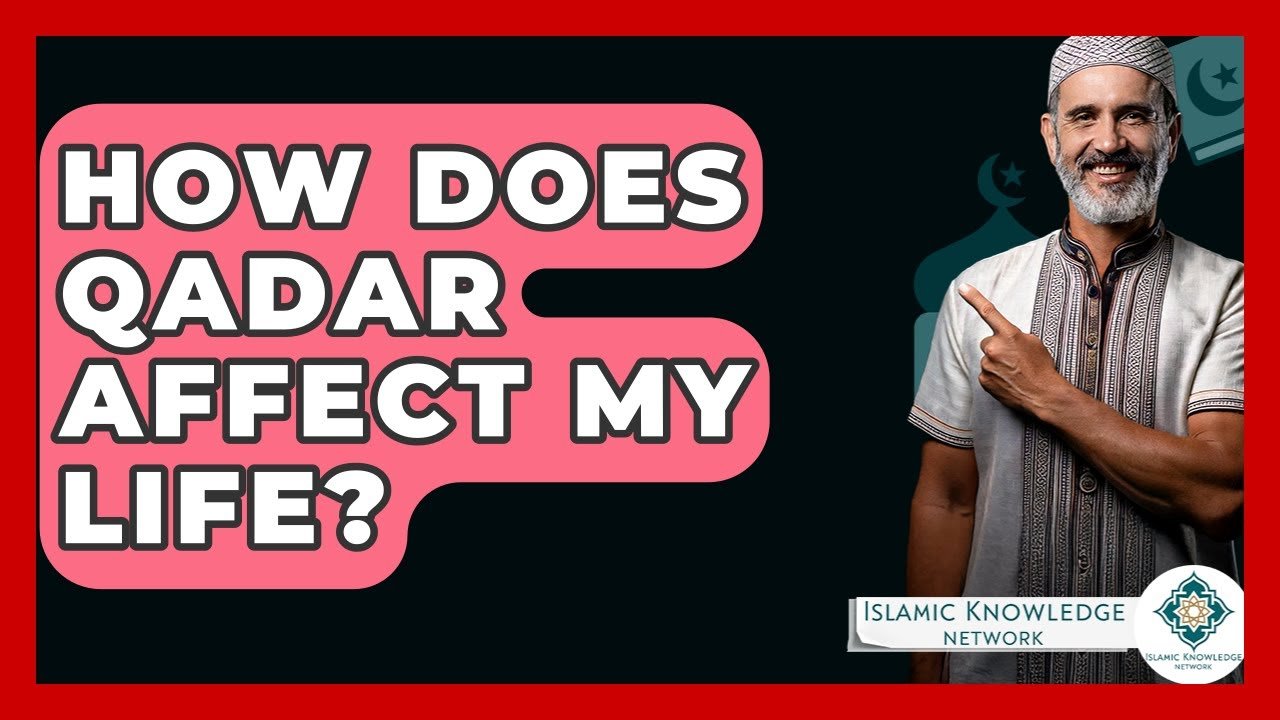 How Does Qadar Impact My Life? Insights on Islamic Beliefs