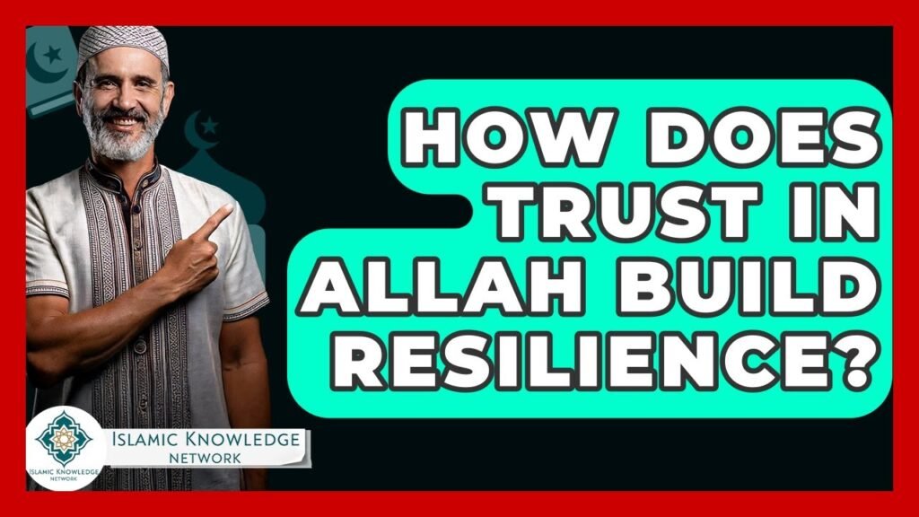 How Does Trust in Allah Foster Resilience in Difficult Times?