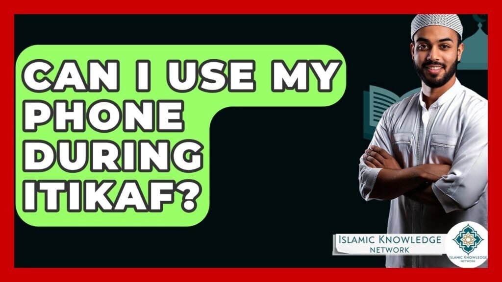 Can I Use My Phone During Itikaf? Key Insights Explained!