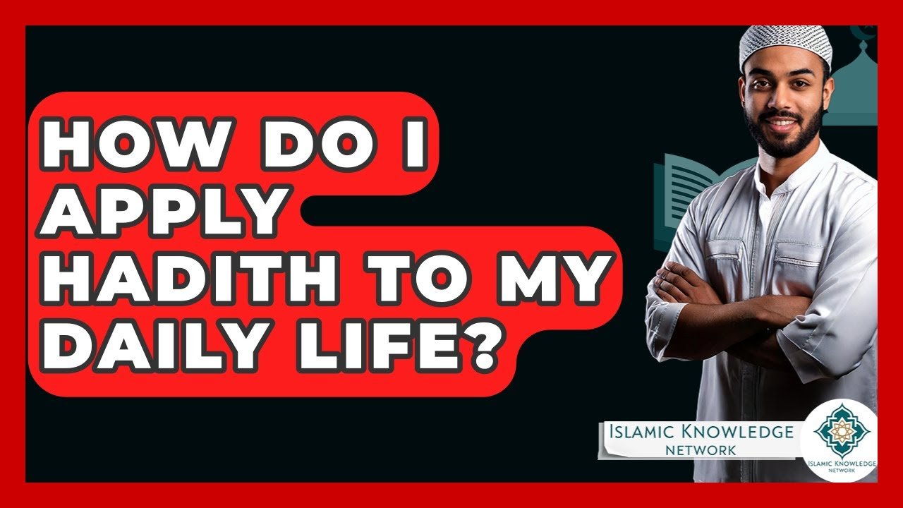 How Can I Apply Hadith to My Daily Life Effectively?