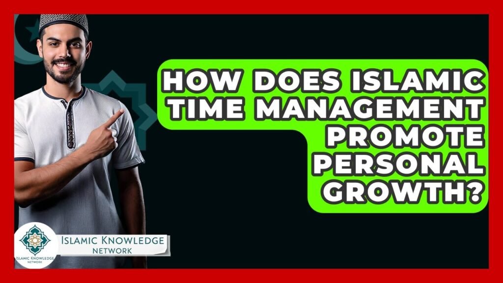 How Does Islamic Time Management Foster Personal Growth? How Does Islamic Time Management Foster Personal Growth?