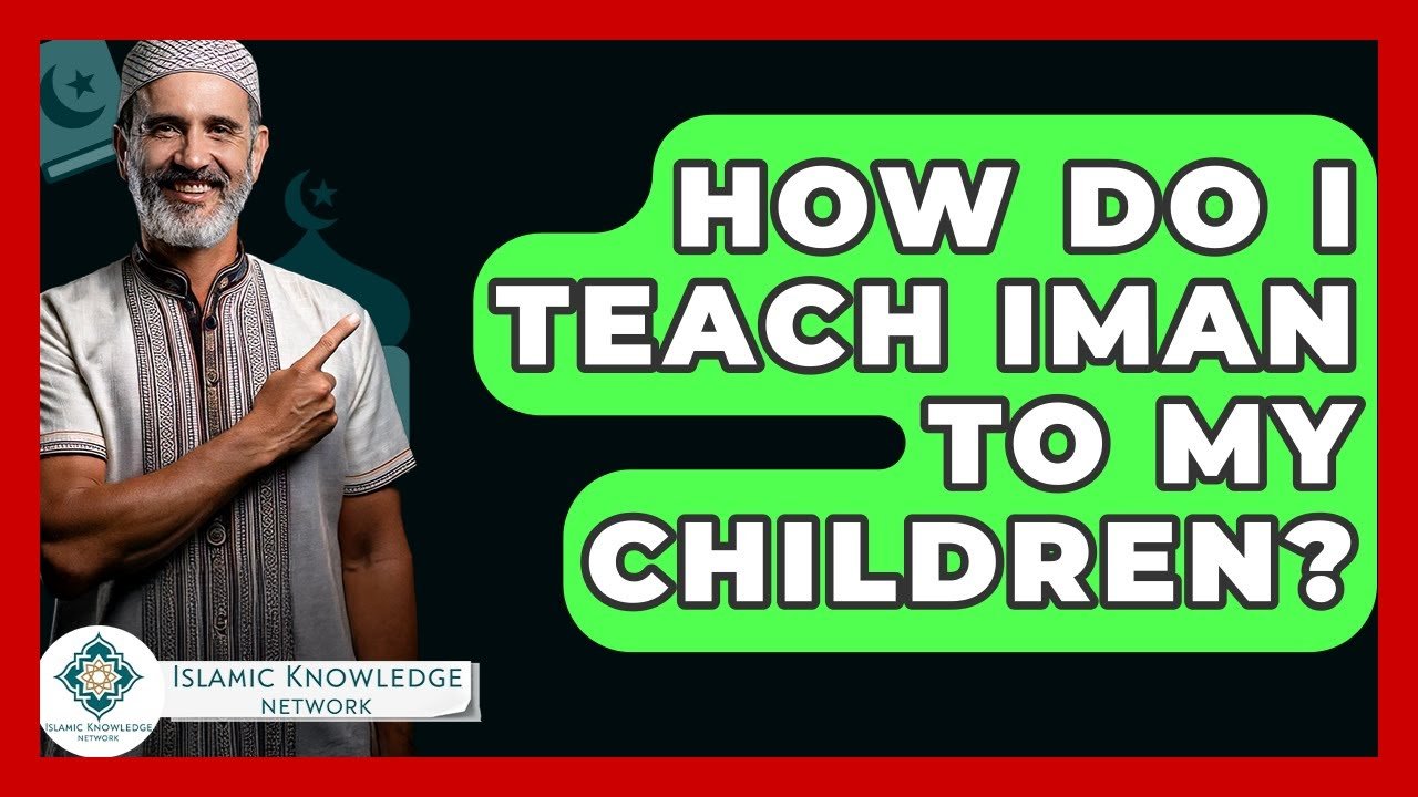 How Can I Teach Iman to My Children Effectively?