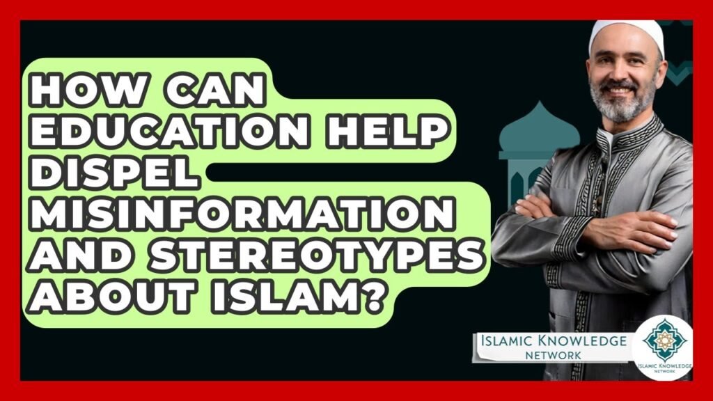 How Can Education Combat Misinformation and Stereotypes of Islam?