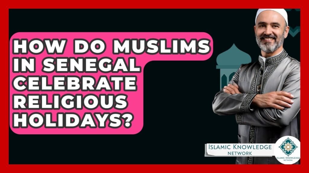 How Do Muslims in Senegal Celebrate Religious Holidays? How Do Muslims in Senegal Celebrate Religious Holidays?