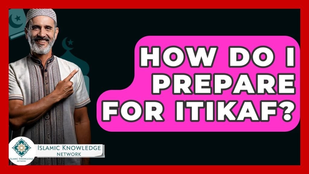 How Do I Prepare for Itikaf: Essential Tips and Guidelines?