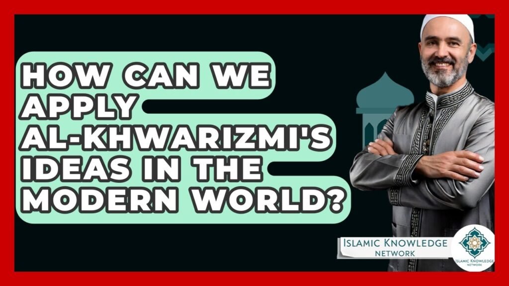 How Can Al-Khwarizmi’s Ideas Impact Today’s Modern World?