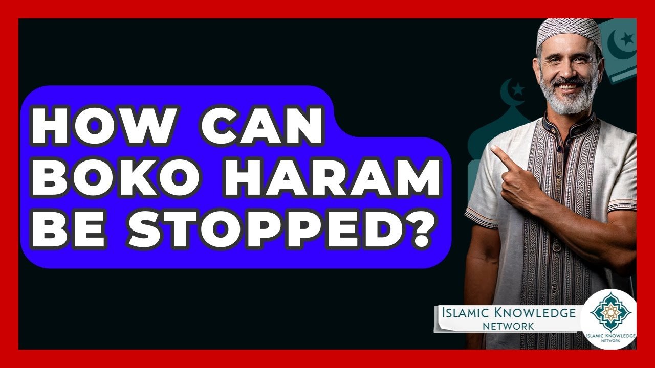 How Can Boko Haram Be Stopped? Insights and Solutions Here!