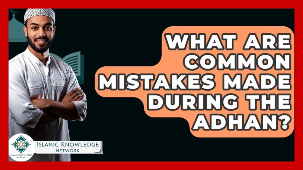 What Common Mistakes Occur During the Adhan?