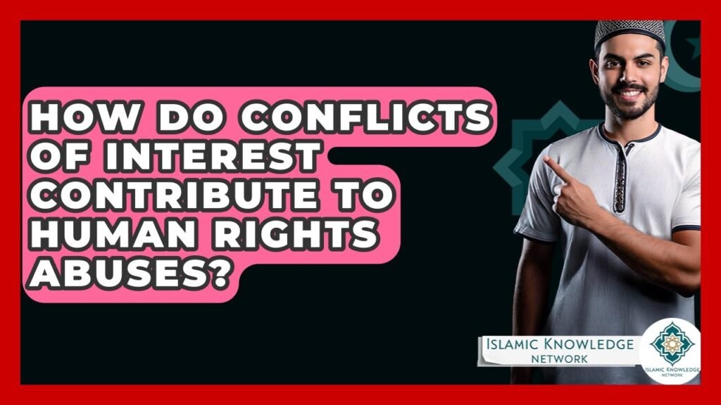 How Do Conflicts of Interest Lead to Human Rights Abuses?