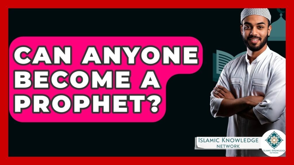 Can Anyone Become a Prophet? Exploring Islamic Perspectives