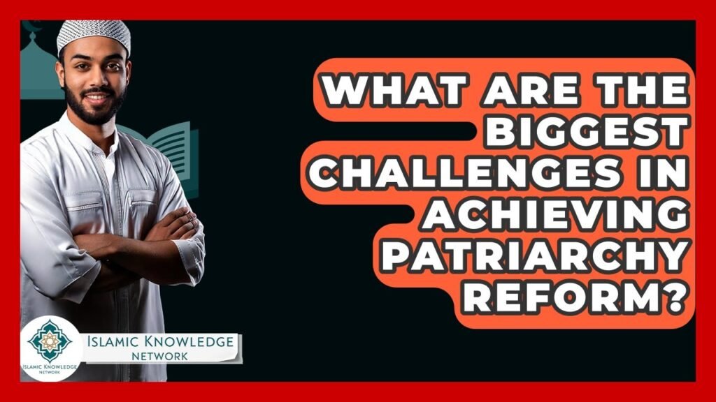 What Are the Key Challenges in Achieving Patriarchy Reform? What Are the Key Challenges in Achieving Patriarchy Reform?