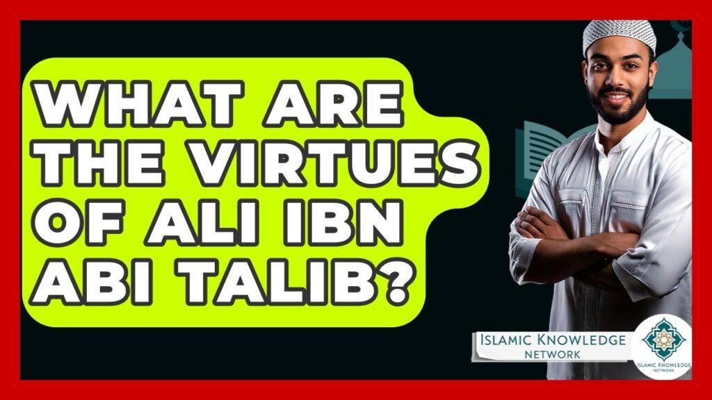 What Are the Virtues of Ali Ibn Abi Talib in Islam?