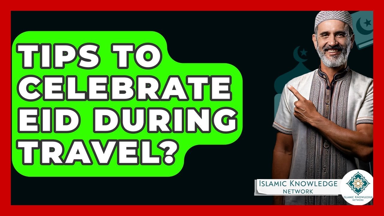 How Can You Celebrate Eid While Traveling? Tips & Ideas