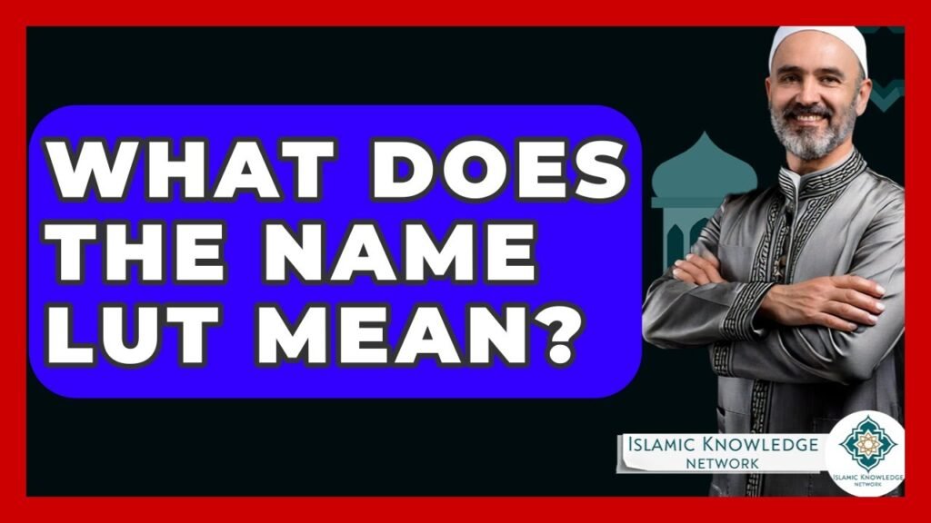What Does the Name Lut Mean in Islam? Find Out Here!