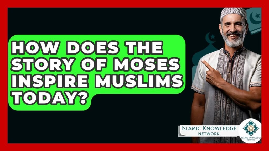 How Does Moses’ Story Inspire Muslims Today?