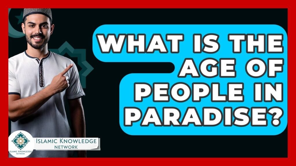 What Is the Age of People in Paradise? Explore Islamic Insights