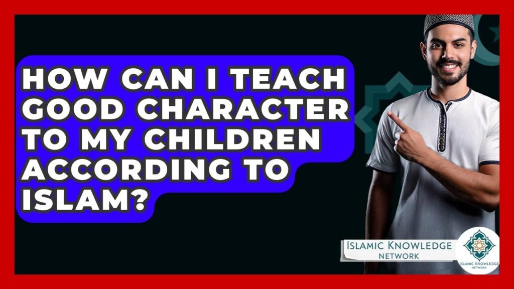 How Can I Teach My Children Good Character in Islam?