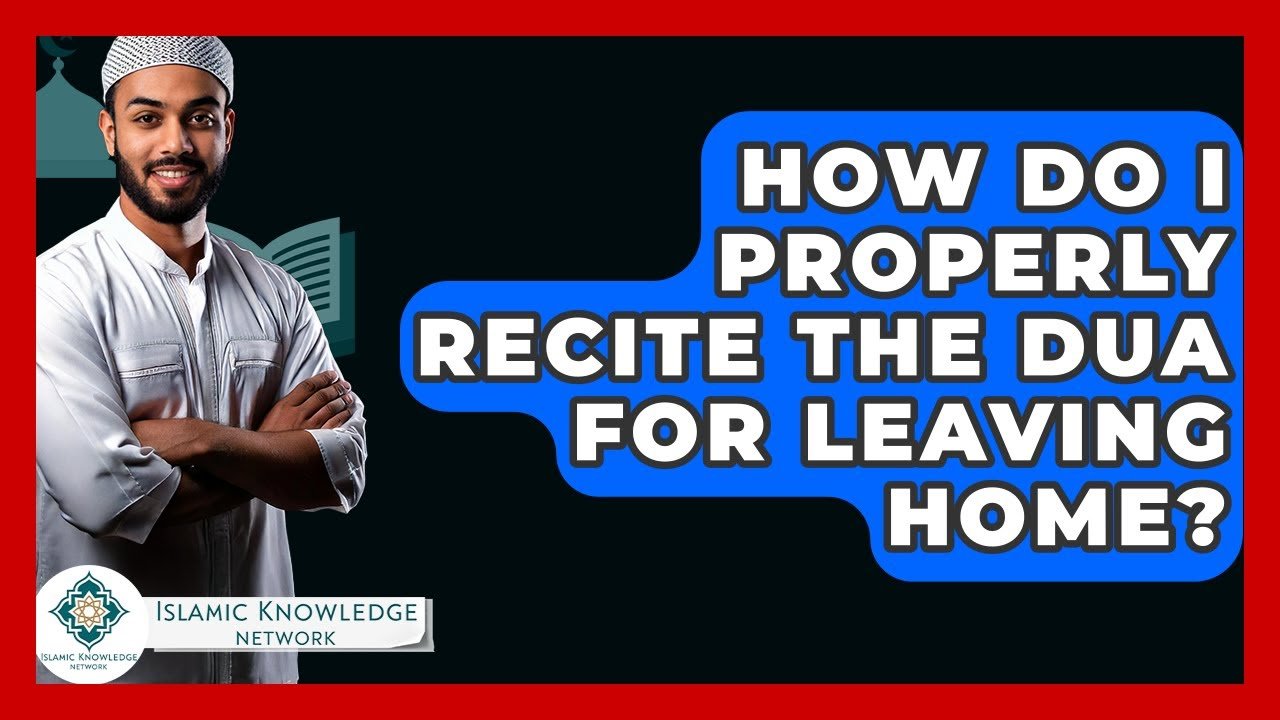 How Do I Recite the Dua for Leaving Home Correctly?