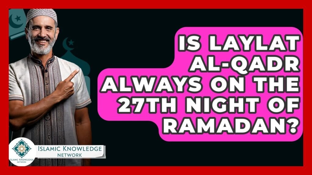 Is Laylat Al-Qadr Always the 27th Night of Ramadan?
