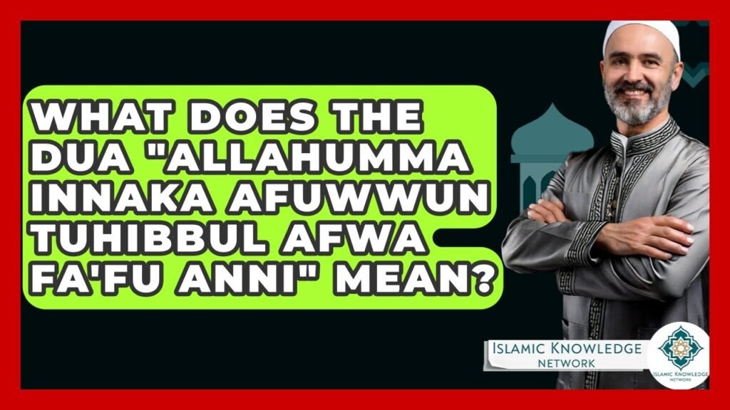 What Does “Allahumma Innaka Afuwwun Tuhibbul Afwa Fa’fu Anni” Mean?