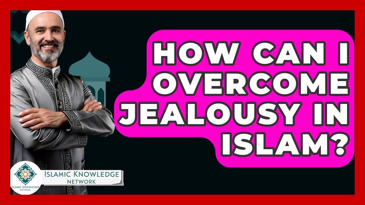 How Can I Overcome Jealousy in Islam? Find Answers Here!