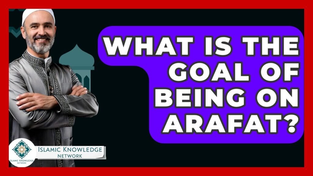 What Is the Purpose of Being on Arafat in Hajj?